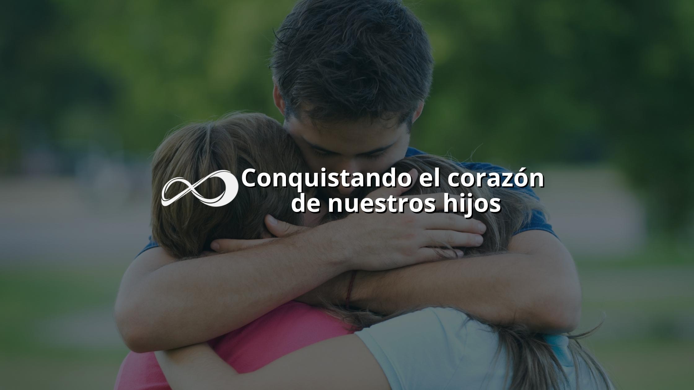 Conquistando el corazón de nuestros hijos